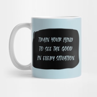 Train Your Mind To See The Good In Every Situation black Mug